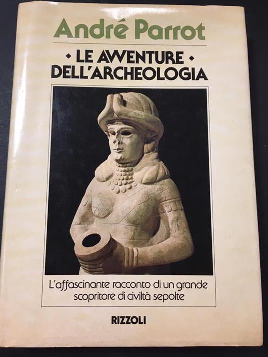 Le avventure dell'archeologia. Rizzoli. 1980 - André Parrot - copertina