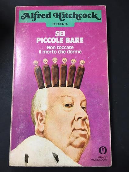 Sei piccole bare. Non toccate il morto che dorme. Mondadori. 1976 - Alfred Hitchcock - copertina