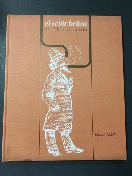 Aa.Vv. El Scior Brusa. Tiritere Milanesi. Edizioni Alfa. 1968 - copertina