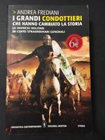 I grandi condottieri che hanno cambiato la storia. Le imprese militari di cento straordinari generali. Newton editori. 2011-I