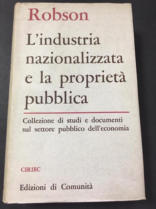 L' industria nazionalizzata e la proprietà pubblica. Edizioni di comunità. 1962 - Robson - copertina