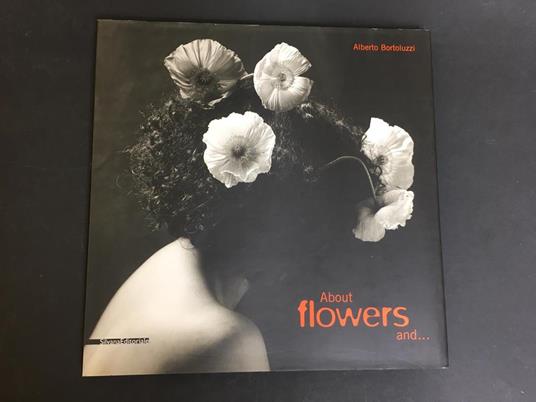 About flower and... Silvana editoriale. 2001 - Alberto Bortoluzzi - copertina
