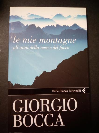 Le mie montagne. Gli anni della neve e del fuoco. Feltrinelli. 2006-I - Giorgio Bocca - copertina