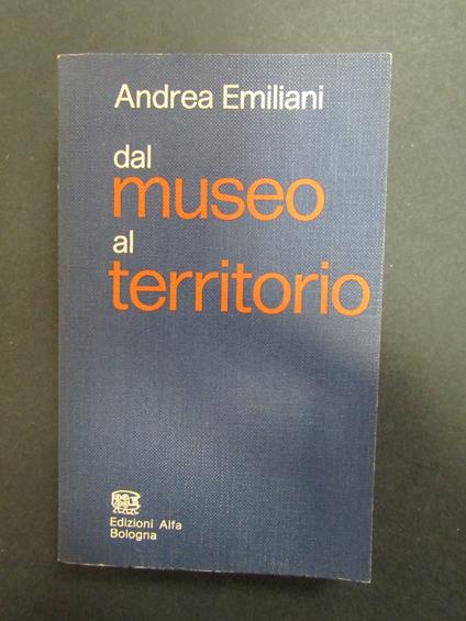 Emiliani Andrea. Dal museo al territorio. Edizioni Alfa. 1974 - Andrea Emiliani - copertina