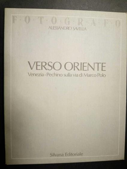 Verso Oriente. Venezia-Pechino sulla via di Marco Polo. Silvana editoriale. 1988. Con cofanetto - Alessandro Savella - copertina