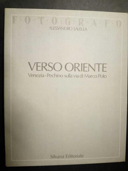 Verso Oriente. Venezia-Pechino sulla via di Marco Polo. Silvana editoriale. 1988. Con cofanetto - Alessandro Savella - copertina