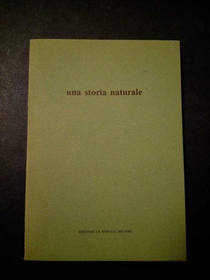 Una storia naturale. Edizioni la spirale. 1987 - Rossana Bossaglia - copertina