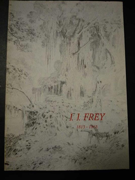 J.J.Frey 1813-1865. Vedute Mediterranee Di Johann Jakob Frey. A Cura Di Galleria Carlo Virgilio. 1980 - copertina