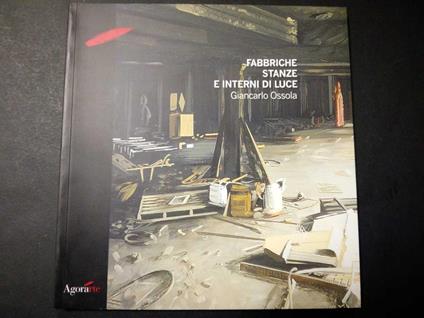 Giancarlo Ossola. Fabbriche stanze e interni di luce. A cura di Agorarte. 2004 - Claudio Cerritelli - copertina