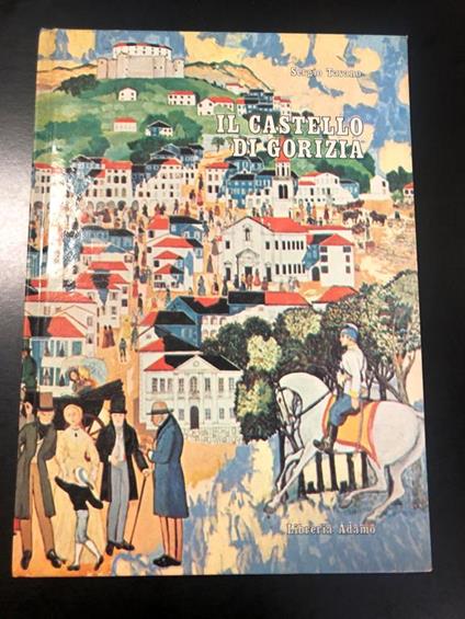 Il castello di Gorizia e il suo borgo. Libreria Adamo 1978 - Sergio Tavano - copertina