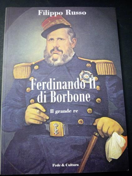 Russo Filippo. Ferdinando II di Borbone. Il grande Re. Fede&cultura. 2007-I - Filippo Russo - copertina