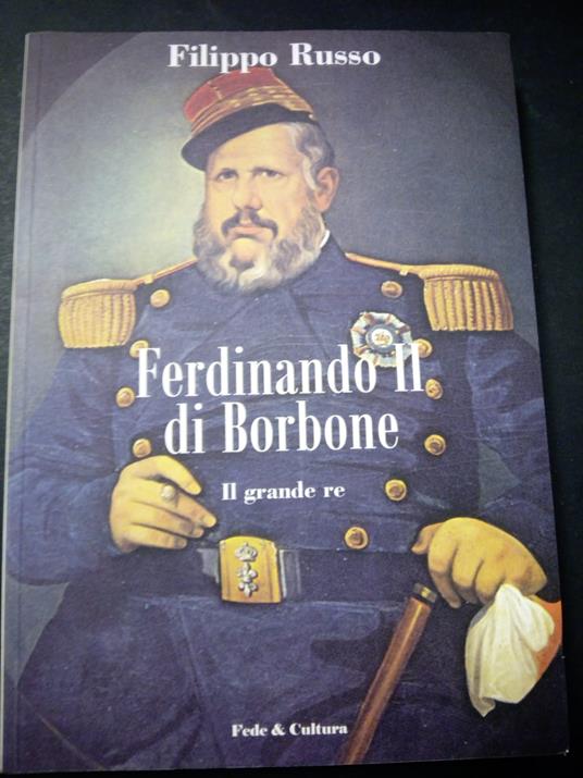 Russo Filippo. Ferdinando II di Borbone. Il grande Re. Fede&cultura. 2007-I - Filippo Russo - copertina