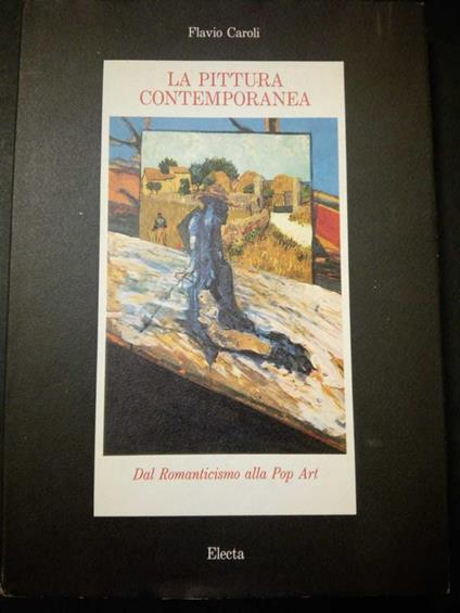 La pittura contemporanea. Dal rinascimento alla Pop Art. Electa. 1987 - Flavio Caroli - copertina