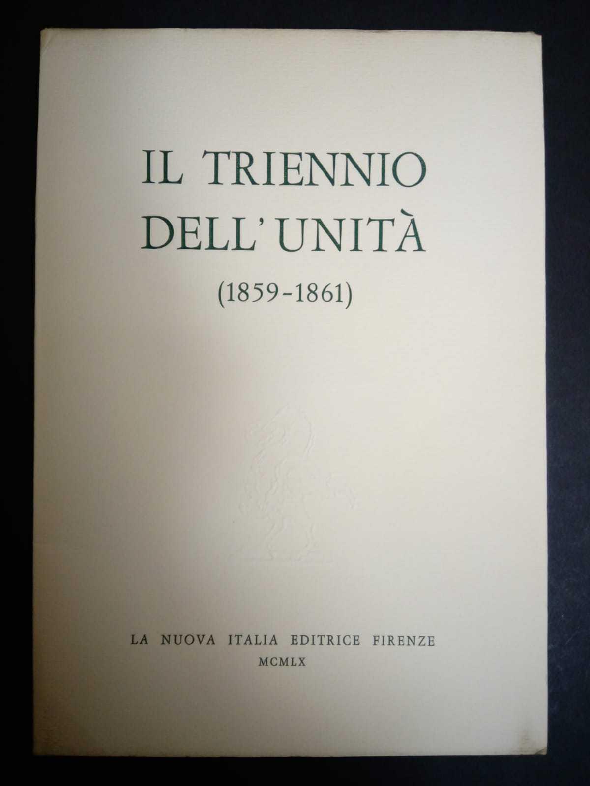 Aa.Vv. Il Triennio Dell'Unità (1859-1861). La Nuova Italia Editrice. 1960