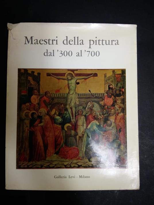 Maestri della pittura dal '300 al '700. Galleria Levi. 1964 - Mia Cinotti - copertina