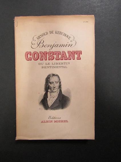 Benjamin Constant. Ou le libertin sentimental. Albin Michel. 1950 - copertina