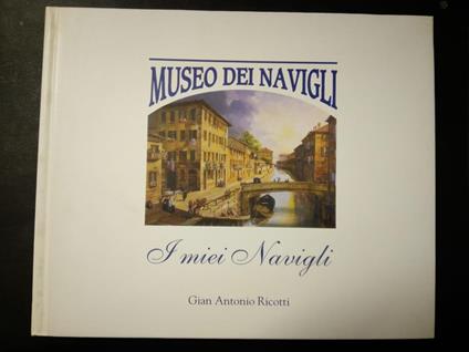 Ricotti Gian Antonio. Museo dei navigli. I miei navigli. Associazione brera's. 1955 - copertina