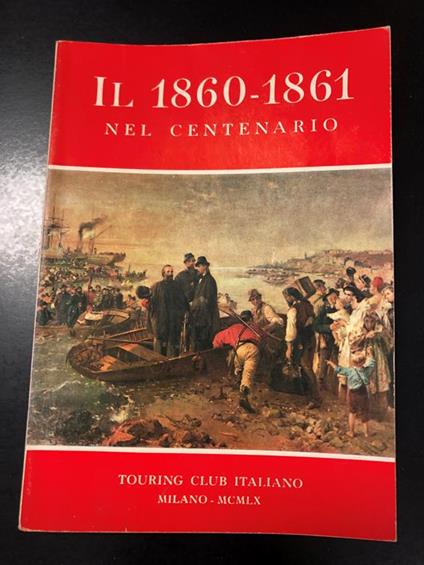 Il 1860-1861 Nel Centenario. Touring Club Italiano 1960 - copertina