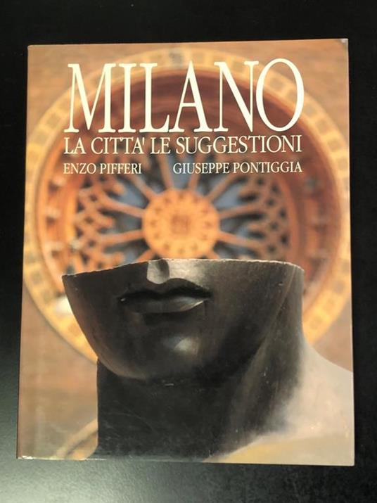 Pifferi Enzo e Pontiggia Giuseppe. Milano. La città, le suggestioni. Enzo Pifferi Editore 1990 - Enzo Pifferi - copertina