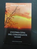 Ivan Sergio Castellani. L'ultima cena del comandante. racconti. Giorgio Tarantola Editore. 2013