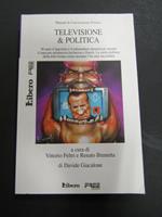 Televisione e Politica. a cura di Vittorio Feltri e Renato Brunetta. Libero/ Free Foundation. 2007