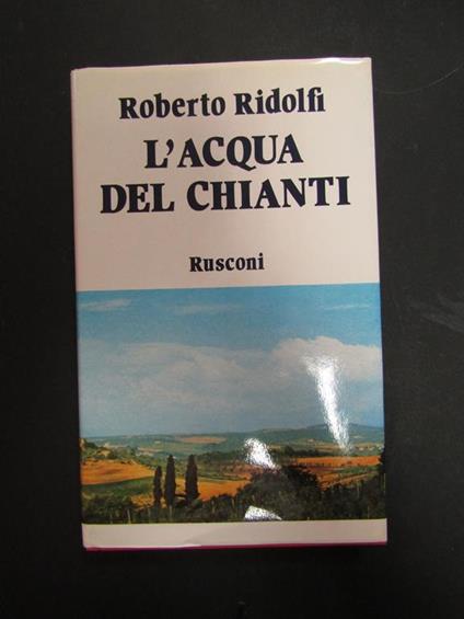 L' acqua del Chianti. Rusconi. 1981-I - Roberto Ridolfi - copertina