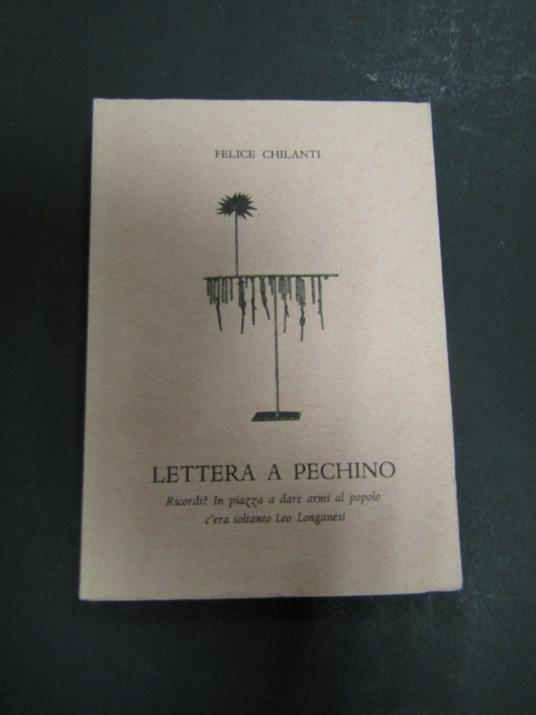 Chilanti Felice. Lettera a Pechino. Ricordi? In piazza a dare armi al popolo c'era soltanto Leo Longanesi. Scheiwiller - All'insegna del pesce d'oro. 1982. Es. 9/2000 - Felice Chilanti - copertina