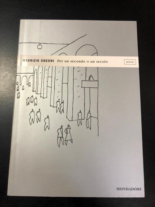 Cucchi Maurizio. Per un secondo o un secolo. Mondadori 2003 - I - Maurizio Cucchi - copertina