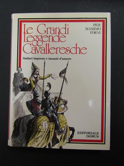 Forni Pier Massimo. Le Grandi Leggende Cavalleresche. Audaci imprese e canti d'amore. Editoriale Domus. 1978-I - P. Massimo Forni - copertina