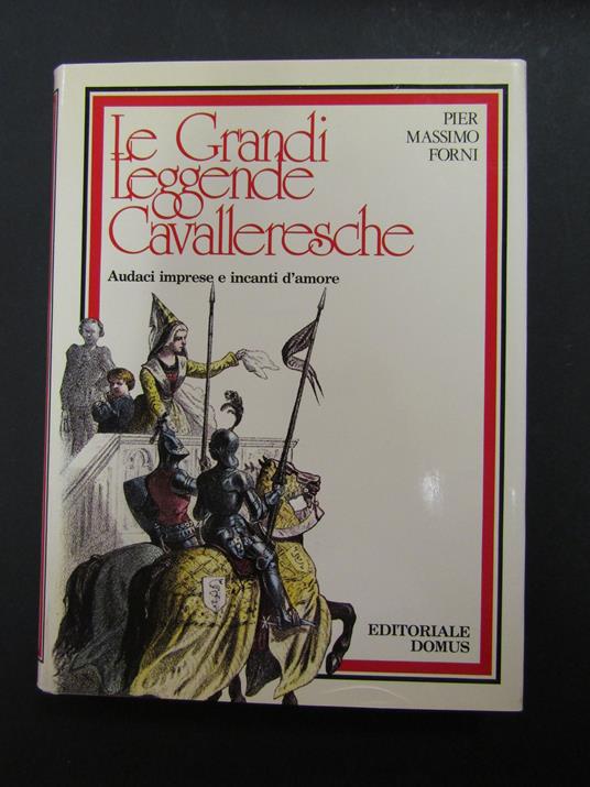 Forni Pier Massimo. Le Grandi Leggende Cavalleresche. Audaci imprese e canti d'amore. Editoriale Domus. 1978-I - P. Massimo Forni - copertina
