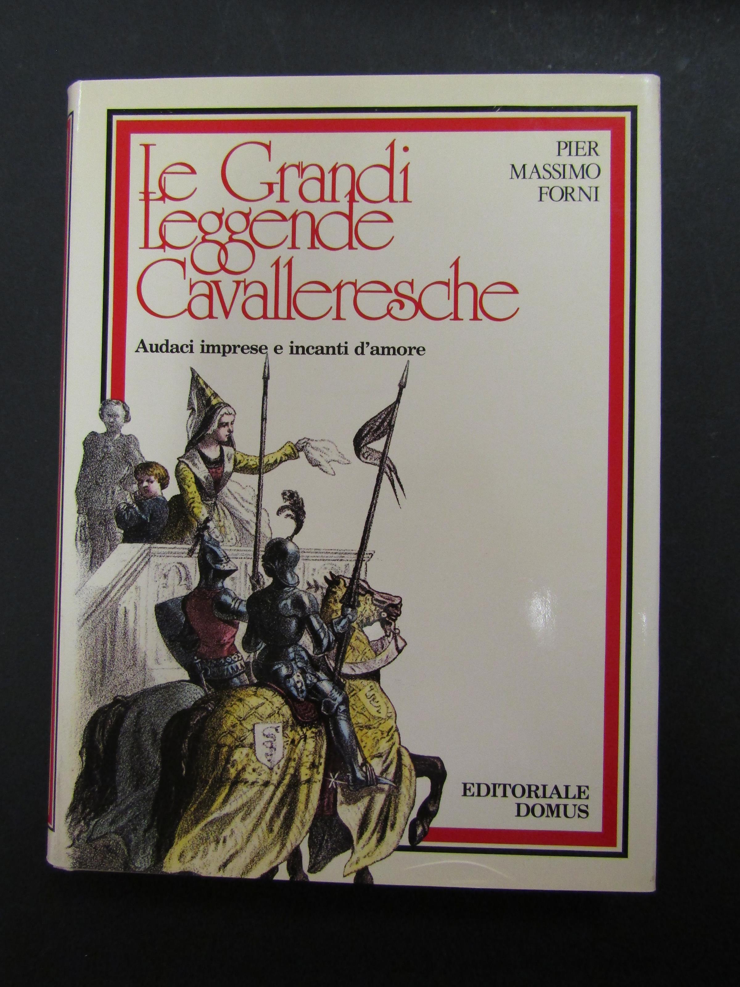 Forni Pier Massimo. Le Grandi Leggende Cavalleresche. Audaci imprese e canti d'amore. Editoriale Domus. 1978-I