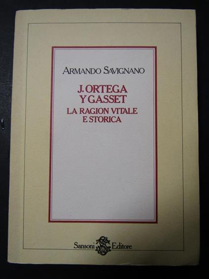 J. Ortega Y Gasset. La ragion vitale e storica. Sansoni. 1984 - Armando Savignano - copertina