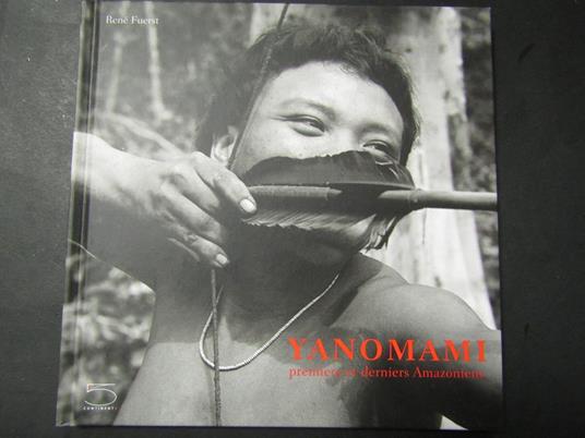 Yanomami. premiers et derniers Amazoniens. 5 Continents. 2011 - René Fuerst - copertina