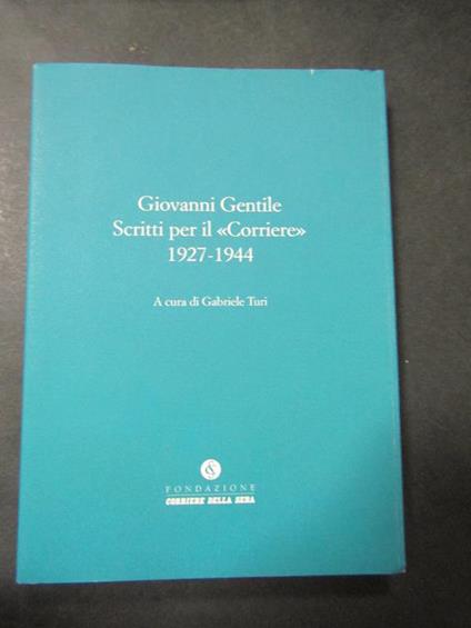 Scritti per il <Corriere> 1927-1944. Corriere della Sera. 2009 - Giovanni Gentile - copertina