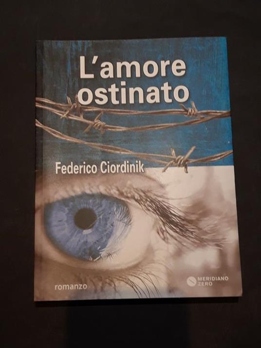 Ciordinik Federico, L'amore ostinato, Meridiano Zero, 2015 - I - Federico Ciordinik - copertina