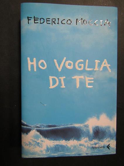 Ho voglia di te. Feltrinelli. 2006 - Federico Moccia - copertina
