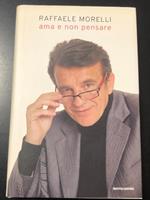 Ama e non pensare. Mondadori 2007 - I