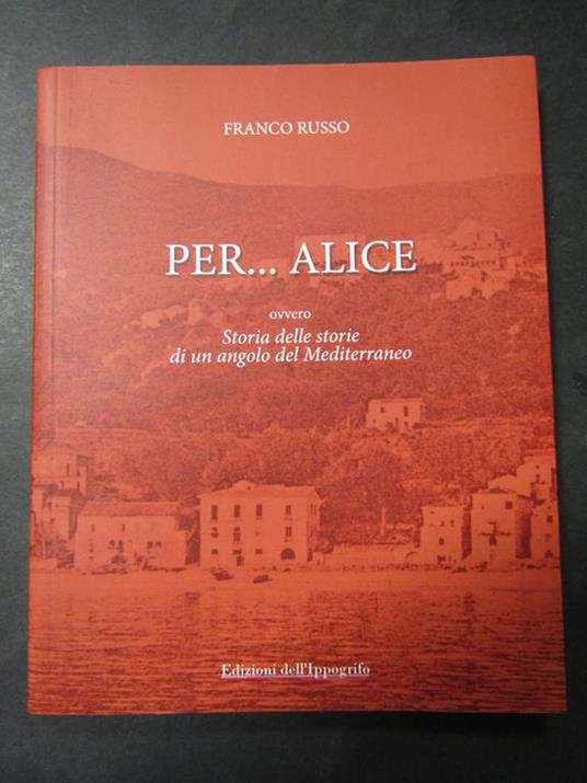 Per...Alice. Edizioni dell'Ippogrifo. 2011 - Franco Russo - copertina