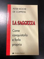 La saggezza. Come conquistarla e farla propria. Elvetica Edizioni 2004 - I