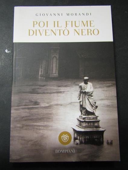 Poi il fiume diventò nero. Bompiani. 2016-I - Giovanni Morandi - copertina