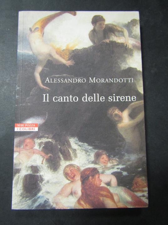 Morandotti Alessandro. Il canto delle sirene. Neri pozza. 2003 - Alessandro Morandotti - copertina
