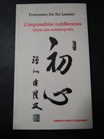 L' impossibile indifferenza. Quasi una autobiografia. Libreria Dante & Descartes. 2009
