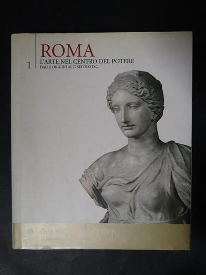 Roma. L'arte nel centro del potere. Dalle origini al II secolo D.C. Corriere della sera. 2005 - Ranuccio Bianchi Bandinelli - copertina