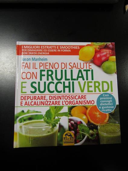 Fai il pieno di salute ocn frullati e succhi verdi. Macro edizioni 2015 - I - Jason Manheim - copertina