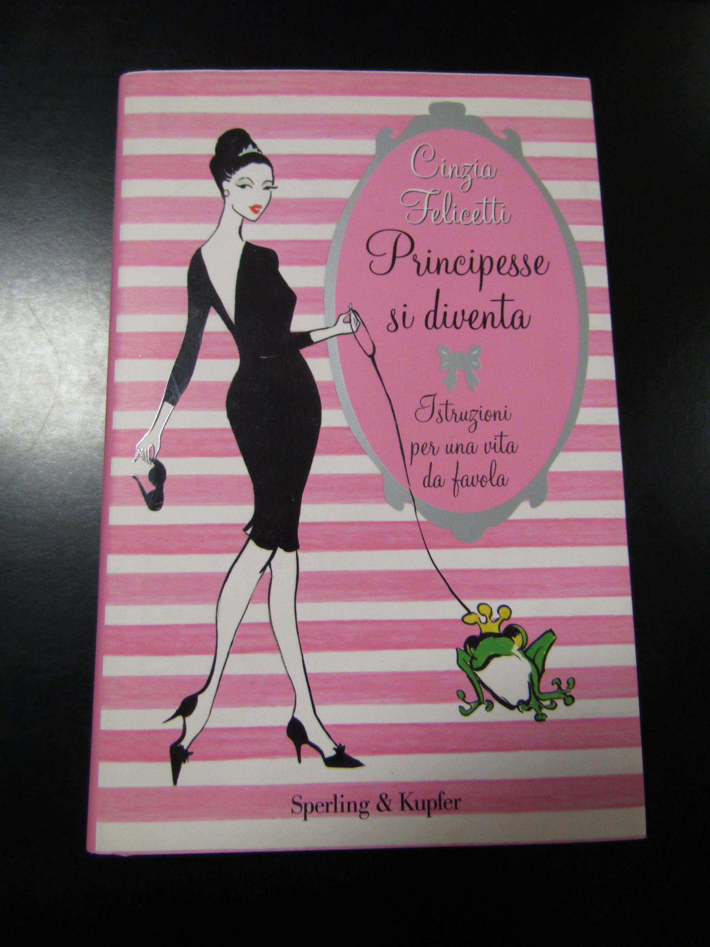 Principesse si diventa. Istruzioni per una vita da favola. Sperling & Kupfer 2008 - I