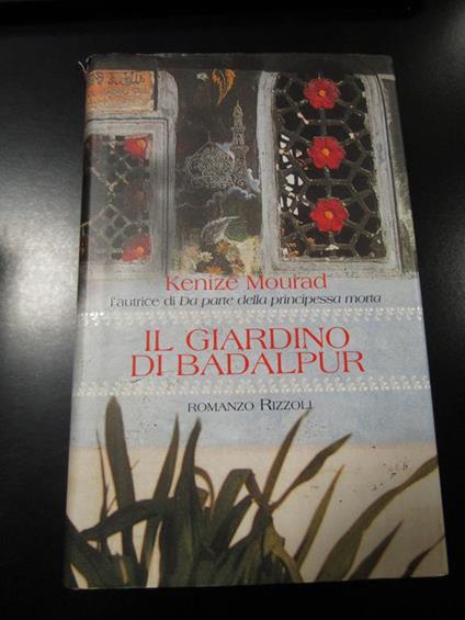 Mourad Kenize. Il giardino di Badalpur. Rizzoli 1999 - I - Kenizé Mourad - copertina