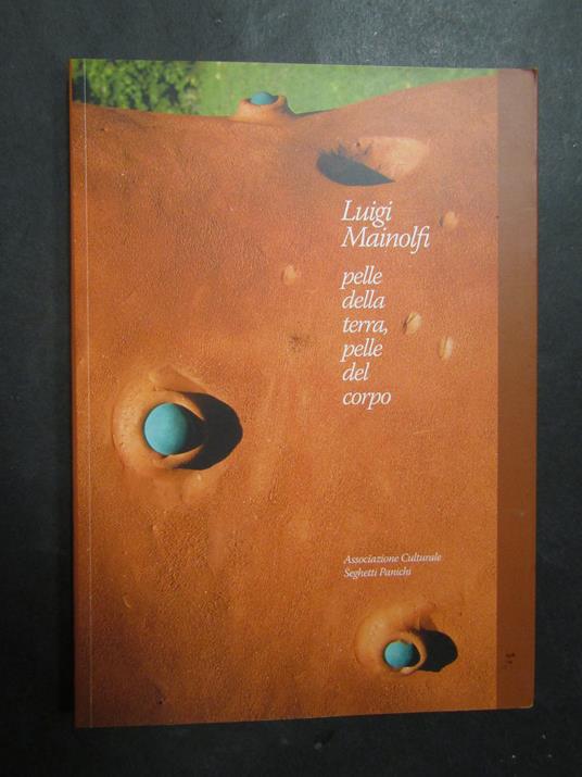 Mainolfi Luigi. Pelle della terra, pelle del corpo. Associazione culturale seghetti. 2007 - Luigi Mainolfi - copertina