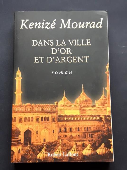 Mourad Kenizé, Dans la ville d'or et d'argent, Robert Laffont, 2010 - I - Kenizé Mourad - copertina