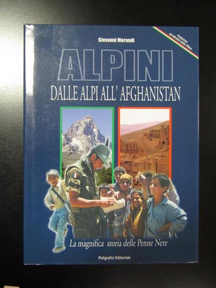Alpini dalle Alpi all'Afghanistan. La magnifica storia delle penne nere. Poligrafici Editoriale 2003 - Giovanni Morandi - copertina