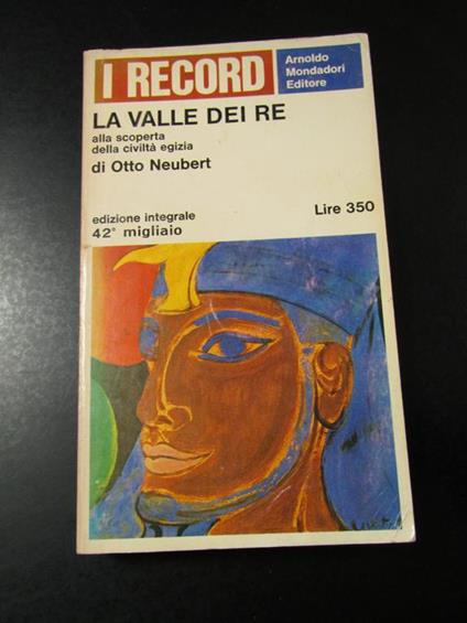 La valle dei Re alla scoperta della civiltà egizia. Mondadori. 1966-I - Otto Neubert - copertina